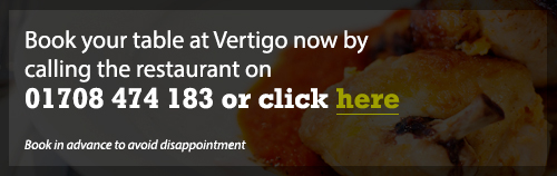 Book a restaurant table at Vertigo now by calling the restaurant on 01708 474 183.